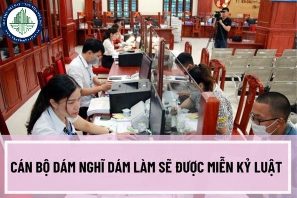 Cán bộ dám nghĩ dám làm sẽ được miễn kỷ luật có đúng không? Đề xuất cán bộ dám nghĩ dám làm có thể được bổ nhiệm vượt cấp?