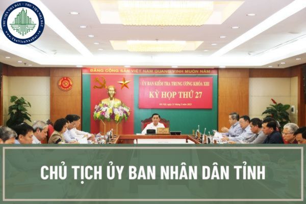 Chủ tịch Ủy ban nhân dân tỉnh phải thực hiện trách nhiệm và quyền hạn như thế nào? Cơ cấu tổ chức của Ủy ban nhân dân tỉnh ra sao?