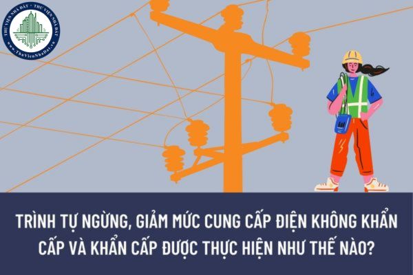 Trình tự ngừng, giảm mức cung cấp điện không khẩn cấp và khẩn cấp được thực hiện như thế nào?