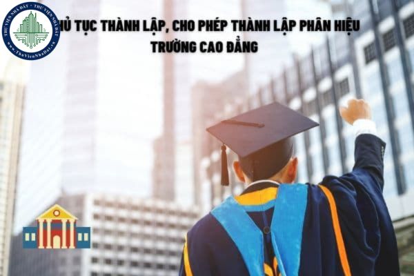 Quy định về thủ tục hành chính thành lập, cho phép thành lập phân hiệu của trường Cao đẳng trong lĩnh vực giáo dục nghề nghiệp hiện nay?