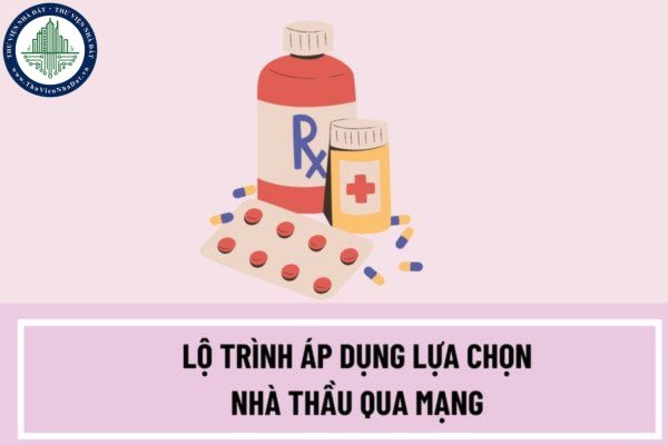 Lộ trình áp dụng lựa chọn nhà thầu qua mạng năm 2023 như thế nào? Gói thầu mua thuốc sử dụng vốn nhà nước phải đầu thầu qua mạng có đúng không?