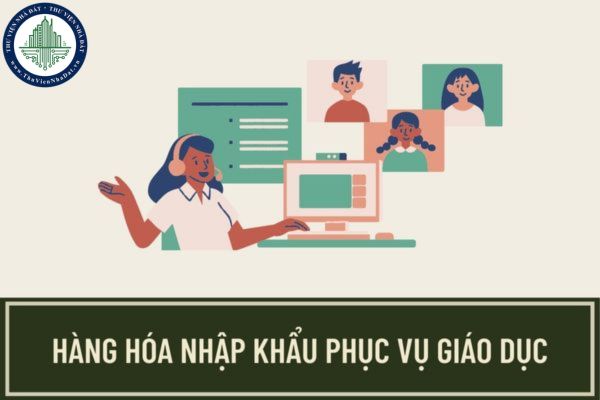 Hàng hoá nhập khẩu phục vụ giáo dục có thuộc đối tượng miễn thuế nhập khẩu không? Danh mục hàng hoá được miễn thuế gồm những loại hàng hoá gì?