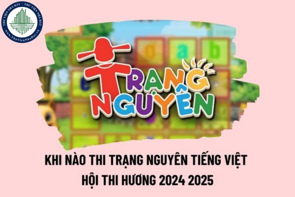 Khi nào thi Trạng Nguyên Tiếng Việt Hội thi Hương 2024? Khi nào thi Hương Trạng Nguyên Tiếng Việt năm học 2024 2025? 