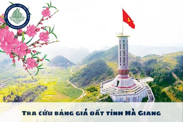 Tra cứu bảng giá đất tỉnh Hà Giang 2025? Tra cứu bảng giá đất tỉnh Hà Giang 2025 ở đâu?