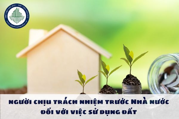 Người chịu trách nhiệm trước Nhà nước đối với đất được giao quản lý được quy định như nào?