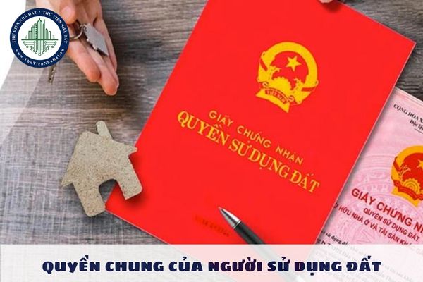 Người sử dụng đất có những quyền chung nào theo Luật Đất đai 2024?