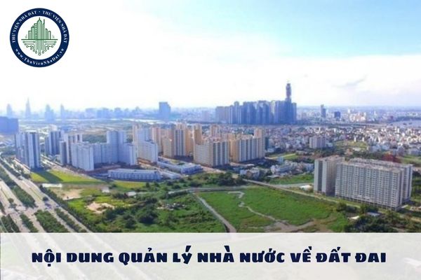 18 nội dung quản lý nhà nước về đất đai theo Luật Đất đai 2024?