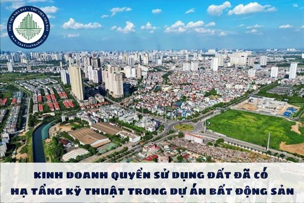 Yêu cầu trong kinh doanh quyền sử dụng đất đã có hạ tầng kỹ thuật trong dự án bất động sản như thế nào?