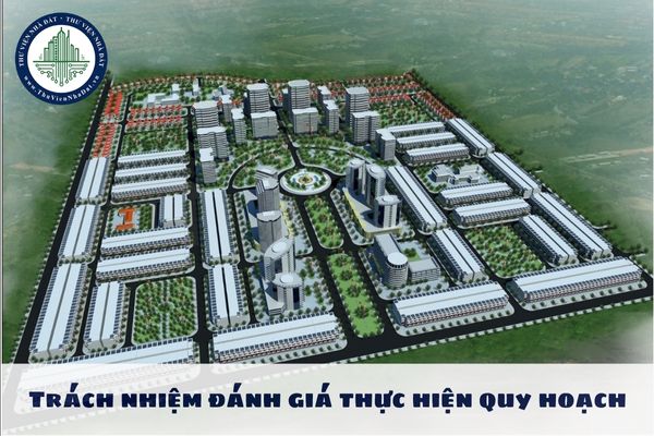 Trách nhiệm đánh giá thực hiện quy hoạch được quy định như nào?