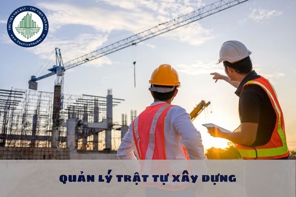 Việc quản lý trật tự xây dựng được quy định như thế nào theo Nghị định 175 2024?