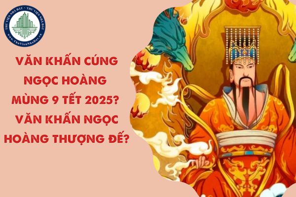 Cúng Ngọc Hoàng mùng 9 tết 2025? Văn khấn ngọc hoàng thượng đế?