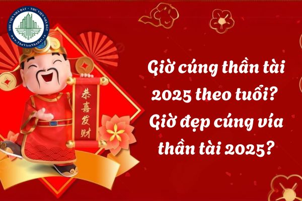 Giờ cúng thần tài 2025 theo tuổi? Giờ đẹp cúng vía thần tài 2025?