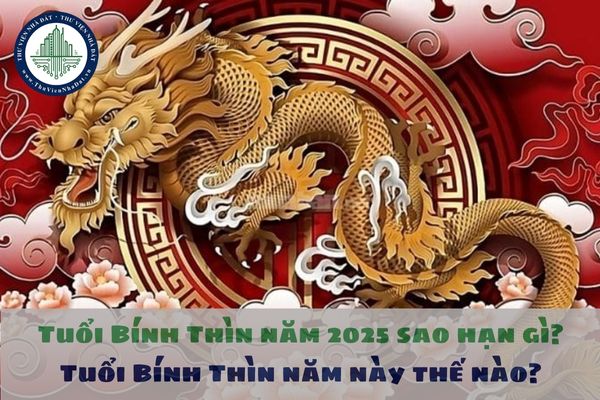 Tuổi Bính Thìn năm 2025 sao hạn gì? Tuổi Bính Thìn năm này thế nào?