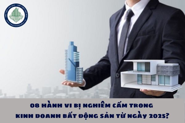 08 hành vi bị nghiêm cấm trong kinh doanh bất động sản từ ngày 2025?