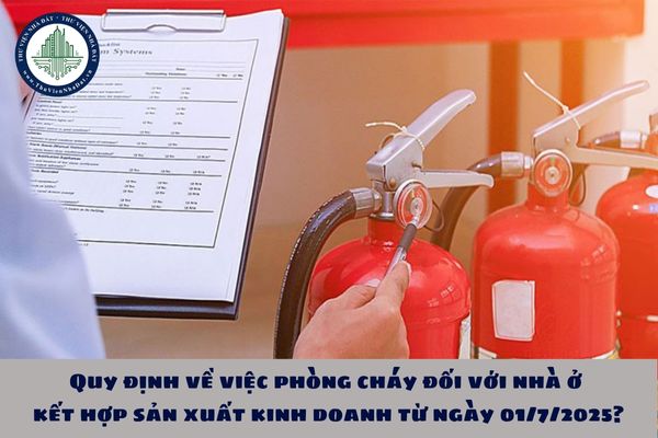 Quy định về việc phòng cháy đối với nhà ở kết hợp sản xuất kinh doanh từ ngày 01/7/2025?