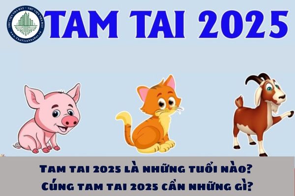 Tam tai 2025 là những tuổi nào? Cúng tam tai 2025 cần những gì?