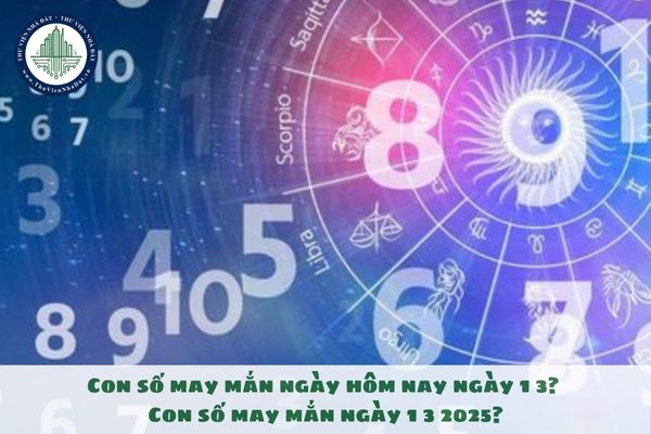 Con số may mắn ngày hôm nay ngày 1 3? Con số may mắn ngày 1 3 2025?