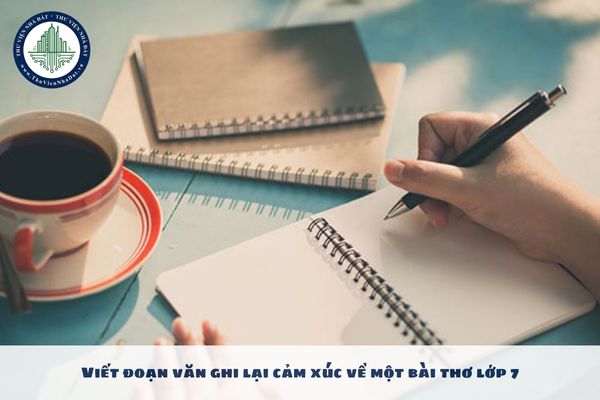 Viết đoạn văn ghi lại cảm xúc về một bài thơ lớp 7