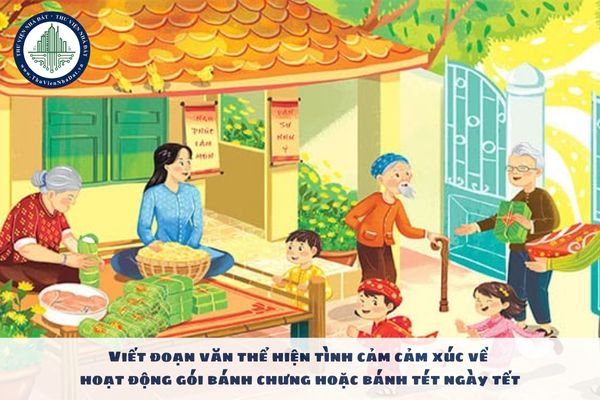 Viết đoạn văn thể hiện tình cảm cảm xúc về hoạt động gói bánh chưng hoặc bánh tét ngày tết