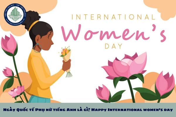 Ngày Quốc tế Phụ nữ tiếng Anh là gì? Happy International women's day