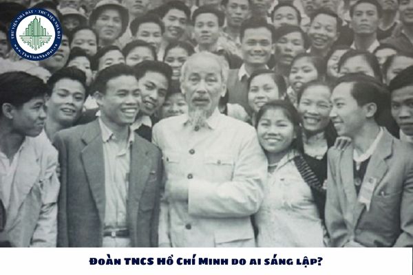 Đoàn TNCS Hồ Chí Minh do ai sáng lập?