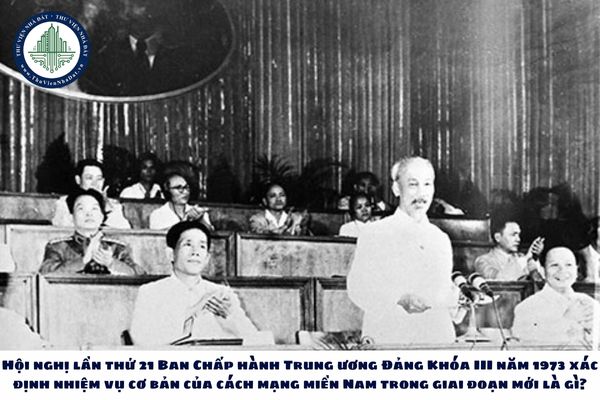 Hội nghị lần thứ 21 Ban Chấp hành Trung ương Đảng Khóa III năm 1973 xác định nhiệm vụ cơ bản của cách mạng miền Nam trong giai đoạn mới là gì?