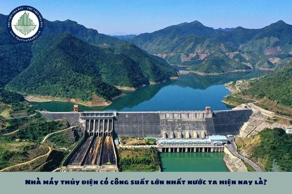 Nhà máy thủy điện có công suất lớn nhất nước ta hiện nay là?