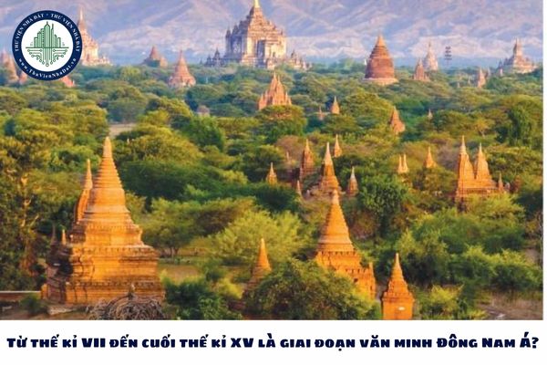 Từ thế kỉ VII đến cuối thế kỉ XV là giai đoạn văn minh Đông Nam Á?