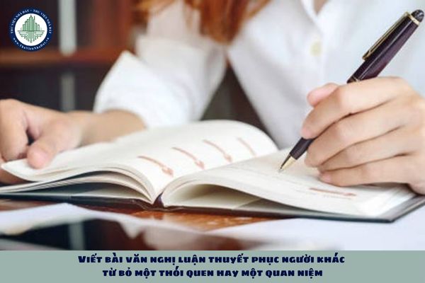 Viết bài văn nghị luận thuyết phục người khác từ bỏ một thói quen hay một quan niệm