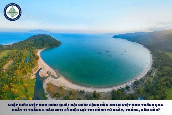 Luật Biển Việt Nam được Quốc hội nước Cộng hòa XHCN Việt Nam thông qua ngày 21 tháng 6 năm 2012 có hiệu lực thi hành từ ngày, tháng, năm nào?