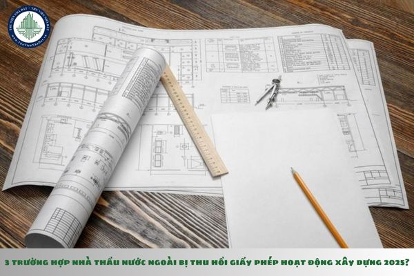 3 trường hợp nhà thầu nước ngoài bị thu hồi giấy phép hoạt động xây dựng 2025?