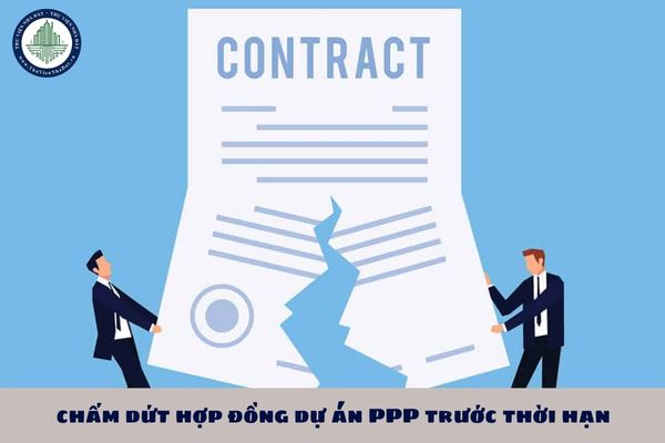 Các trường hợp chấm dứt hợp đồng dự án PPP trước thời hạn là gì?