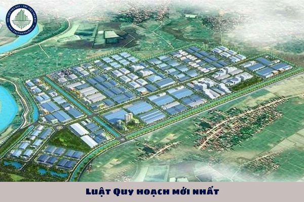 Luật Quy hoạch mới nhất là Luật nào? Tổng hợp các văn bản sửa đổi bổ sung Luật Quy hoạch mới nhất 2025?