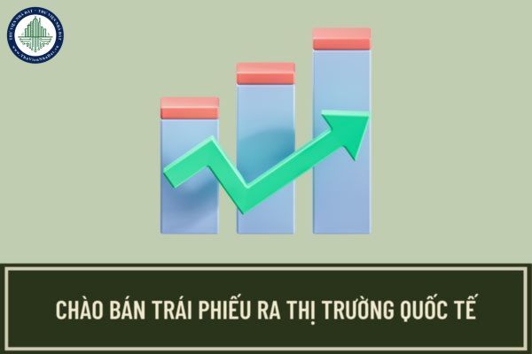 Để thực hiện chào bán trái phiếu ra thị trường quốc tế cần đáp ứng những điều kiện nào? Quy trình thực hiện như thế nào?