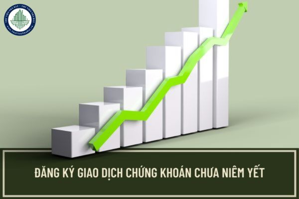 Hồ sơ đăng ký giao dịch chứng khoán chưa niêm yết bao gồm những giấy tờ nào? Đối tượng nào được đăng ký giao dịch chứng khoán chưa niêm yết?