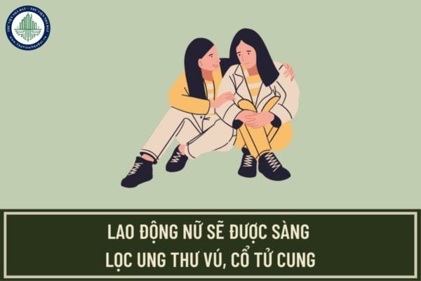 Lao động nữ sẽ được sàng lọc ung thư vú, cổ tử cung khi khám sức khỏe định kỳ từ tháng 6/2023 đúng không?