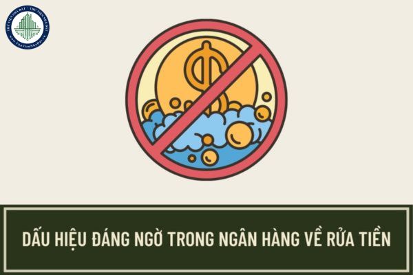 Các dấu hiệu đáng ngờ trong lĩnh vực ngân hàng liên quan đến rửa tiền là những dấu hiệu nào?