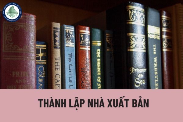 Việc thành lập nhà xuất bản phải có điều kiện nào? Thủ tục cấp giấy phép thành lập nhà xuất bản được quy định như thế nào?