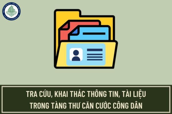 Thủ tục tra cứu, khai thác thông tin, tài liệu trong tàng thư căn cước công dân được quy định như thế nào?