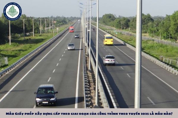 Công trình xây dựng theo tuyến là gì? Mẫu Giấy phép xây dựng cấp theo giai đoạn của công trình theo tuyến 2025 là mẫu nào?