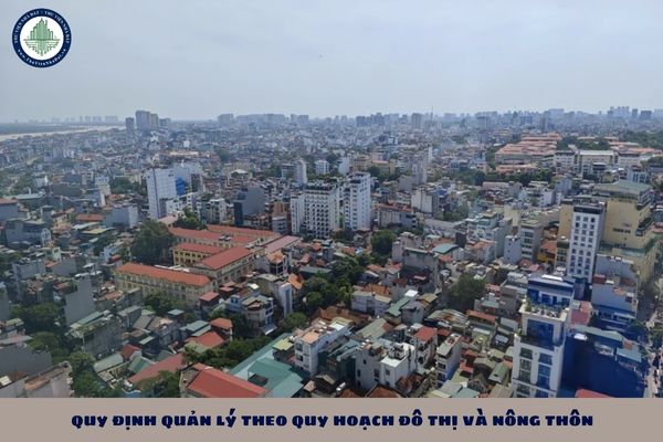 Nội dung quy định quản lý theo quy hoạch đô thị và nông thôn?
