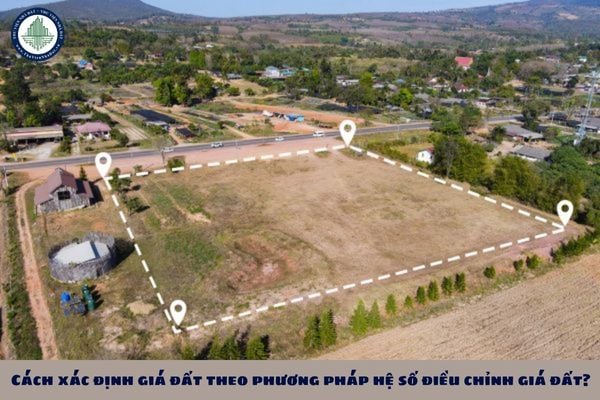 Cách xác định giá đất theo phương pháp hệ số điều chỉnh giá đất?