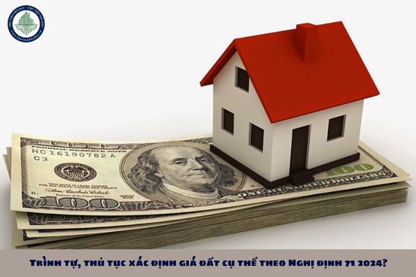 Trình tự, thủ tục xác định giá đất cụ thể theo Nghị định 71 2024?