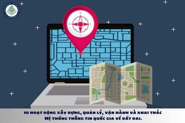 10 hoạt động xây dựng, quản lý, vận hành và khai thác Hệ thống thông tin quốc gia về đất đai.