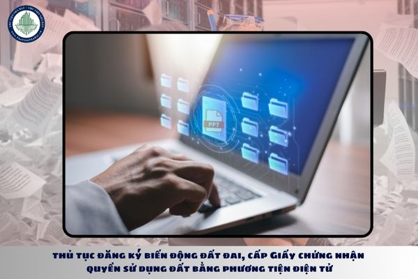 Hướng dẫn thủ tục đăng ký biến động đất đai, cấp Giấy chứng nhận quyền sử dụng đất bằng phương tiện điện tử 2025?
