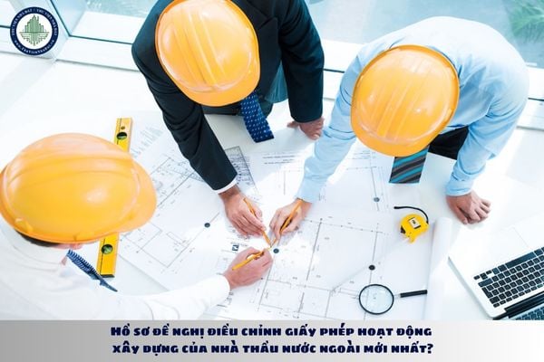 Hồ sơ đề nghị điều chỉnh giấy phép hoạt động xây dựng của nhà thầu nước ngoài mới nhất?