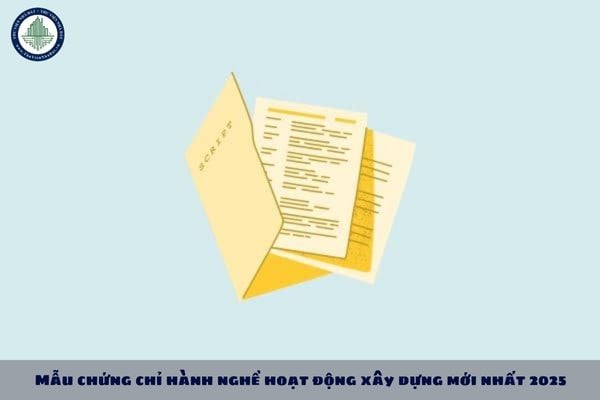 Mẫu chứng chỉ hành nghề hoạt động xây dựng mới nhất 2025? Tải về Mẫu số 5 Phụ lục IV Nghị định 175?