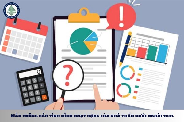 Mẫu thông báo tình hình hoạt động của nhà thầu nước ngoài 2025? Tải mẫu thông báo tại đây?