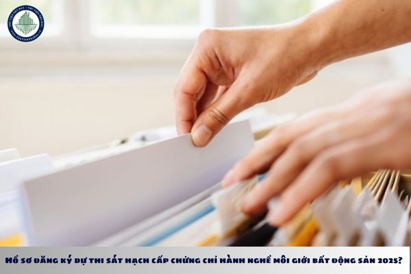 Hồ sơ đăng ký dự thi sát hạch cấp chứng chỉ hành nghề môi giới bất động sản 2025?