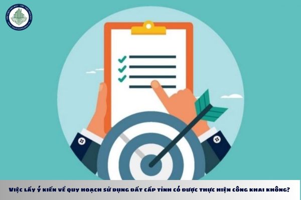 Việc lấy ý kiến về quy hoạch sử dụng đất cấp tỉnh có được thực hiện công khai không?